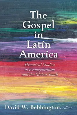 Evanjelium v Latinskej Amerike: Historické štúdie o evanjelikalizme a globálnom Juhu - Gospel in Latin America: Historical Studies in Evangelicalism and the Global South