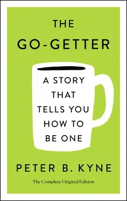 The Go-Getter: Príbeh, ktorý vám povie, ako sa ním stať; kompletné pôvodné vydanie: Posolstvo pre Garciu od Elberta Hubbarda - The Go-Getter: A Story That Tells You How to Be One; The Complete Original Edition: Also Includes Elbert Hubbard's a Message to Garcia