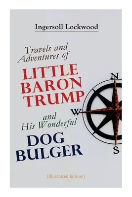 Cesty a dobrodružstvá malého baróna Trumpa a jeho úžasného psa Bulgera (ilustrované vydanie) - Travels and Adventures of Little Baron Trump and His Wonderful Dog Bulger (Illustrated Edition)