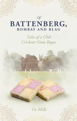 O Battenbergu, Bombaji a Blag: Príbehy klubového kriketového hráča, ktorý sa stal tulákom - Of Battenberg, Bombay and Blag: Tales of a Club Cricketer Gone Rogue