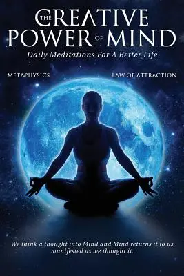 Tvorivá sila mysle: Denné meditácie pre lepší život - The Creative Power Of Mind: Daily Meditations For A Better Life