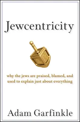 Židocentrizmus: Prečo sú Židia chválení, obviňovaní a využívaní na vysvetlenie takmer všetkého - Jewcentricity: Why the Jews Are Praised, Blamed, and Used to Explain Just about Everything