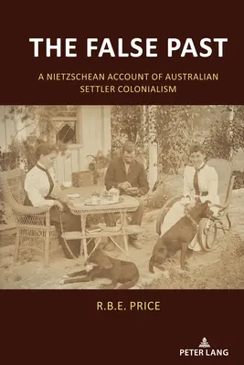 Falošná minulosť: Nietzscheho opis austrálskeho osadníckeho kolonializmu - The False Past: A Nietzschean Account of Australian Settler Colonialism