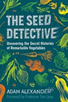 Detektív zo semienok - Odhaľovanie tajnej histórie pozoruhodných druhov zeleniny - Seed Detective - Uncovering the Secret Histories of Remarkable Vegetables