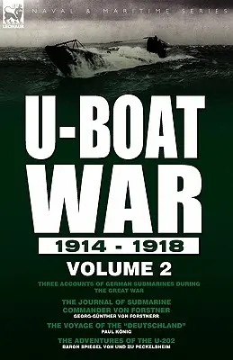 U-Boat War 1914-1918: Tri správy o nemeckých ponorkách počas Veľkej vojny: Denník veliteľa ponorky von Forstnera, Th - U-Boat War 1914-1918: Volume 2-Three accounts of German submarines during the Great War: The Journal of Submarine Commander Von Forstner, Th
