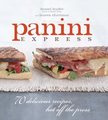 Panini Express: Vychutnajte si 50 lahodných sendvičov, ktoré sú ešte horúce z lisu - Panini Express: 50 Delicious Sandwiches Hot Off the Press
