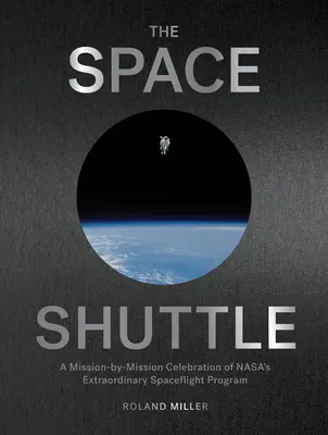 Vesmírny raketoplán: Misia po misii: oslava výnimočného programu vesmírnych letov spoločnosti Nasa - The Space Shuttle: A Mission-By-Mission Celebration of Nasa's Extraordinary Spaceflight Program