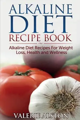 Kniha receptov alkalickej diéty: Alkalická diéta: recepty na chudnutie, zdravie a wellness - Alkaline Diet Recipe Book: Alkaline Diet Recipes for Weight Loss, Health and Wellness