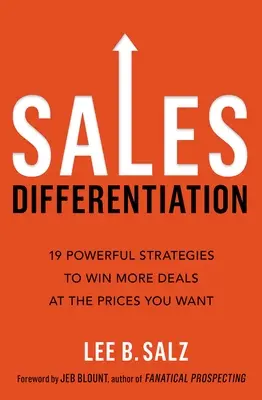Odlišnosť predaja: 19 účinných stratégií na získanie väčšieho počtu obchodov za požadované ceny - Sales Differentiation: 19 Powerful Strategies to Win More Deals at the Prices You Want