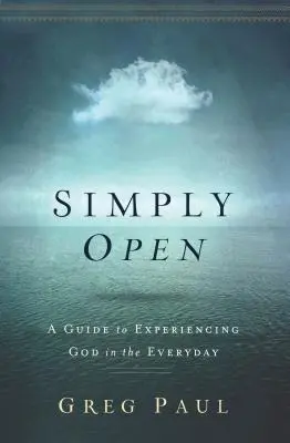 Jednoducho otvorené: Sprievodca prežívaním Boha v každodennom živote - Simply Open: A Guide to Experiencing God in the Everyday