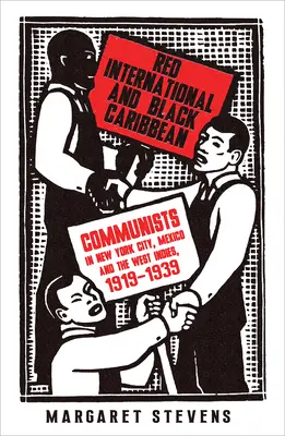 Červená internacionála a čierny Karibik: komunisti v New Yorku, Mexiku a Západnej Indii, 1919 - 1939 - Red International and Black Caribbean: Communists in New York City, Mexico and the West Indies, 1919-1939