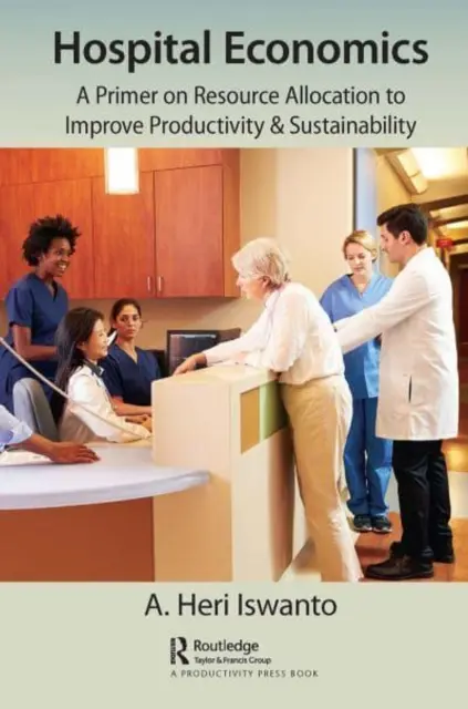 Ekonomika nemocníc: Základné informácie o prideľovaní zdrojov na zvýšenie produktivity a udržateľnosti - Hospital Economics: A Primer on Resource Allocation to Improve Productivity & Sustainability