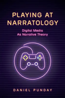 Hra na naratológiu: Digitálne médiá ako teória rozprávania - Playing at Narratology: Digital Media as Narrative Theory