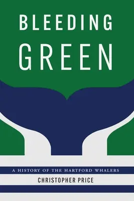 Krvácajúca zelená: História Hartford Whalers - Bleeding Green: A History of the Hartford Whalers