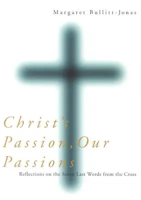 Kristovo utrpenie, naše vášne: Utrpenie Krista: Úvahy o siedmich posledných slovách z kríža - Christ's Passion, Our Passions: Reflections on the Seven Last Words from the Cross
