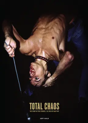 Totálny chaos: Príbeh skupiny Stooges, ako ho vyrozprával Iggy Pop / aktualizované a prepracované vydanie - Total Chaos: The Story of the Stooges as Told by Iggy Pop / Updated and Revised