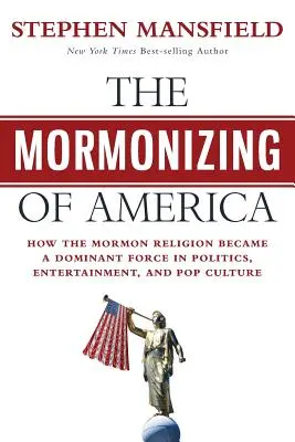 Mormonizácia Ameriky: Ako sa mormonské náboženstvo stalo dominantnou silou v politike, zábave a popkultúre - The Mormonizing of America: How the Mormon Religion became a dominant force in politics, entertainment, and pop culture