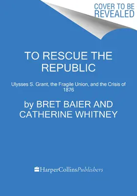 Zachrániť republiku: Grant, krehká Únia a kríza v roku 1876 - To Rescue the Republic: Ulysses S. Grant, the Fragile Union, and the Crisis of 1876