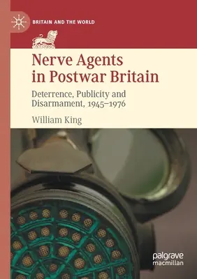 Nervoví agenti v povojnovej Británii: Odstrašovanie, propagácia a odzbrojenie v rokoch 1945 - 1976 - Nerve Agents in Postwar Britain: Deterrence, Publicity and Disarmament, 1945-1976