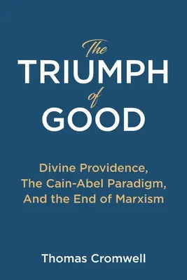Triumf dobra: A koniec marxizmu: Božia prozreteľnosť, Kainova a Ábelova paradigma a koniec marxizmu - The Triumph of Good: Divine Providence, The Cain-Abel Paradigm, And the End of Marxism