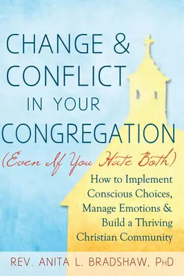 Zmena a konflikt vo vašom zbore (aj keď oboje nenávidíte): Ako realizovať vedomé voľby, zvládať emócie a budovať prosperujúci kresťanský zbor - Change and Conflict in Your Congregation (Even If You Hate Both): How to Implement Conscious Choices, Manage Emotions and Build a Thriving Christian C