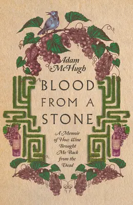 Krv z kameňa: Spomienky na to, ako ma víno vrátilo z mŕtvych - Blood from a Stone: A Memoir of How Wine Brought Me Back from the Dead