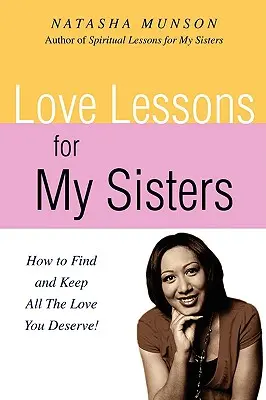 Lekcie lásky pre moje sestry: Ako si nájsť a udržať všetku lásku, ktorú si zaslúžite! - Love Lessons for My Sisters: How to Find and Keep All the Love You Deserve!