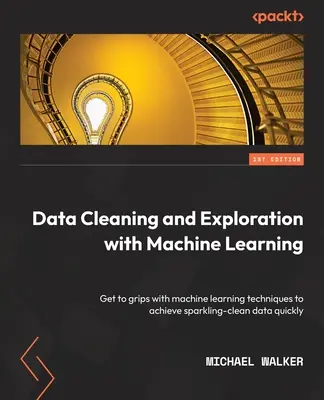 Čistenie a skúmanie dát pomocou strojového učenia: Osvojte si techniky strojového učenia, aby ste rýchlo dosiahli žiarivo čisté údaje - Data Cleaning and Exploration with Machine Learning: Get to grips with machine learning techniques to achieve sparkling-clean data quickly