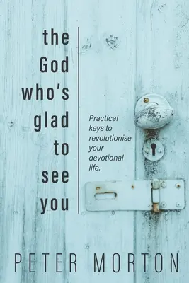 Boh, ktorý ťa rád vidí: Praktické kľúče, ktoré prevrátia váš zbožný život - The God Who's Glad To See You: Practical keys to revolutionise your devotional life