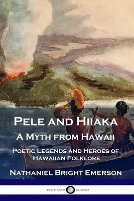 Pele a Hiiaka: Mýtus z Havaja Poetické legendy a hrdinovia havajského folklóru - Pele and Hiiaka: A Myth from Hawaii Poetic Legends and Heroes of Hawaiian Folklore