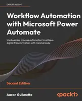 Automatizácia pracovných postupov s Microsoft Power Automate - druhé vydanie: Využite automatizáciu podnikových procesov na dosiahnutie digitálnej transformácie s minimálnym množstvom kódu - Workflow Automation with Microsoft Power Automate - Second Edition: Use business process automation to achieve digital transformation with minimal cod