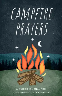 Modlitby pri táboráku: Vedený denník na objavenie svojho cieľa - Campfire Prayers: A Guided Journal for Discovering Your Purpose