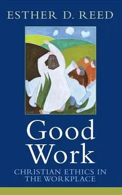 Dobrá práca: Kresťanská etika na pracovisku - Good Work: Christian Ethics in the Workplace