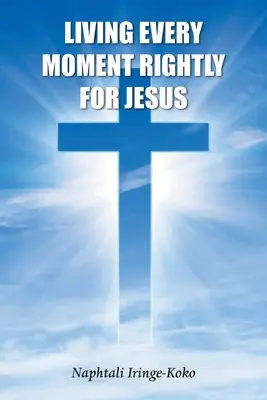 Žiť každý okamih správne pre Ježiša - Living Every Moment Rightly For Jesus