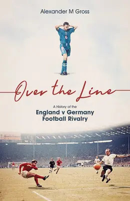 Nad čiarou: História futbalového súperenia Anglicko - Nemecko - Over the Line: A History of the England V Germany Football Rivalry
