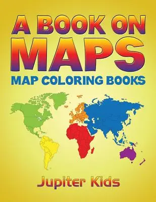 Kniha o mapách: Knihy na vyfarbovanie máp - A Book On Maps: Map Coloring Books