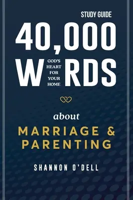 40 000 slov o manželstve a rodičovstve - študijná príručka: Božie srdce pre váš domov - sprievodca pre manželstvo a rodinu - 40,000 Words About Marriage and Parenting - Study Guide: God's Heart For Your Home