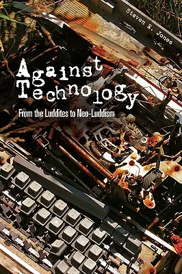Proti technológii: Od ludditov k neoluddizmu - Against Technology: From the Luddites to Neo-Luddism