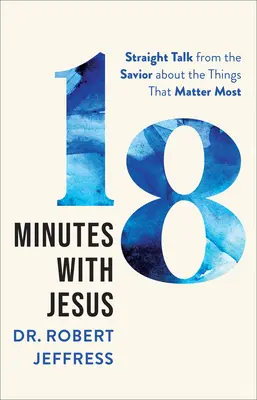 18 minút s Ježišom: Vydajte sa na cestu k Ježišovi: Priame rozhovory so Spasiteľom o veciach, na ktorých najviac záleží - 18 Minutes with Jesus: Straight Talk from the Savior about the Things That Matter Most