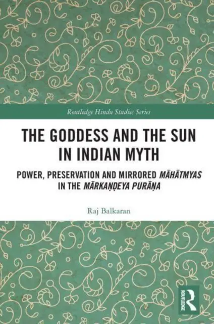 Bohyňa a slnko v indickom mýte: Moc, zachovanie a zrkadlenie mahátmií v Márkaššá Purašáne (The Goddess and Sun in Indian Myth: Power, Preservation and Mirrored Māhātmyas in the Mārkaṇḍeya Purāṇa) - The Goddess and the Sun in Indian Myth: Power, Preservation and Mirrored Māhātmyas in the Mārkaṇḍeya Purāṇa