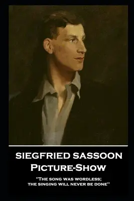 Siegfried Sassoon - Obrazová šou: „Pieseň bola bez slov; spev sa nikdy nedokončí - Siegfried Sassoon - Picture-Show: 'The song was wordless; the singing will never be done''