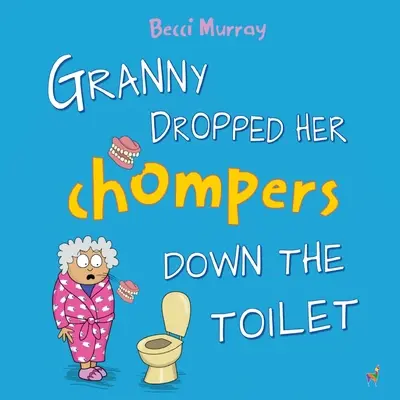 Babičke spadli papuľky do záchoda: veselá obrázková kniha pre deti od 3 do 7 rokov - Granny Dropped Her Chompers Down the Toilet: a funny picture book for children aged 3-7 years