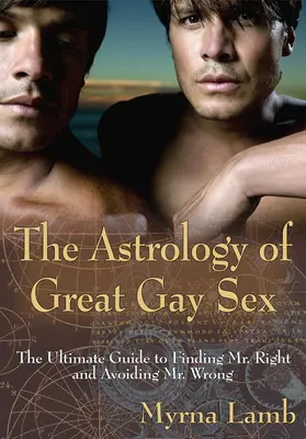Astrológia skvelého homosexuálneho sexu: Vydanie knihy o sexuálnom sexe: Najlepší návod na nájdenie pána pravého a vyhnutie sa pánovi nepravému - The Astrology of Great Gay Sex: The Ultimate Guide to Finding Mr. Right and Avoiding Mr. Wrong