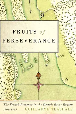 Plody vytrvalosti: Francúzska prítomnosť v regióne rieky Detroit, 1701-1815zväzok 4 - Fruits of Perseverance: The French Presence in the Detroit River Region, 1701-1815volume 4
