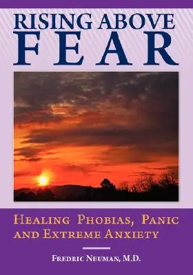 Povstanie nad strachom: Liečenie fóbií, paniky a extrémnej úzkosti - Rising Above Fear: Healing Phobias, Panic and Extreme Anxiety