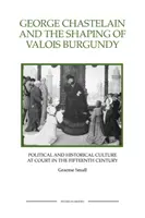 George Chastelain a formovanie burgundského Valois: Politická a historická kultúra na dvore v 15. storočí - George Chastelain and the Shaping of Valois Burgundy: Political and Historical Culture at Court in the Fifteenth Century