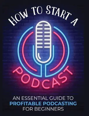 Ako začať podcast: Základný sprievodca ziskovým podcastingom pre začiatočníkov. - How to Start a Podcast: An Essential Guide to Profitable Podcasting for Beginners.