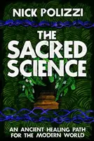 Posvätná veda - staroveká liečebná cesta pre moderný svet - Sacred Science - An Ancient Healing Path for the Modern World