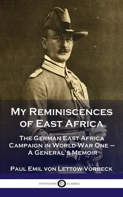 Moje spomienky na východnú Afriku: Spomienky na nemeckú východoafrickú kampaň v prvej svetovej vojne - generálove memoáre - My Reminiscences of East Africa: The German East Africa Campaign in World War One - A General's Memoir