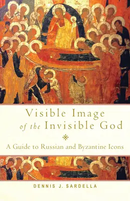 Viditeľný obraz neviditeľného Boha: Neviditeľný obraz: Sprievodca ruskými a byzantskými ikonami - Visible Image of the Invisible God: A Guide to Russian and Byzantine Icons
